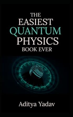 the easiest quantum physics book ever 1st edition aditya yadav b0c2sd1dqp, 979-8391849728