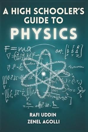 a high schoolers guide to physics 1st edition rafi uddin ,zenel agolli b0dbgcrc8g, 979-8333968050