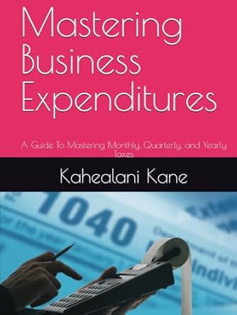 mastering business expenditures a guide to mastering monthly quarterly and yearly taxes 1st edition ms