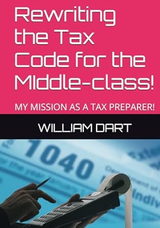 rewriting the tax code for the middle class my mission as a tax preparer 1st edition william dart b0d6myndcg,