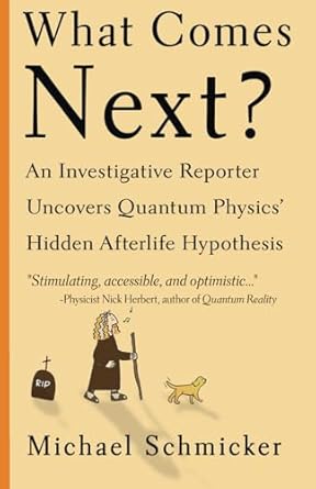 what comes next an investigative reporter uncovers quantum physics hidden afterlife hypothesis 1st edition