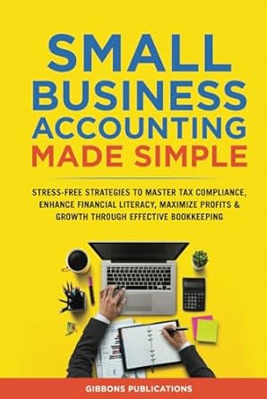 small business accounting made simple stress free strategies to master tax compliance enhance financial