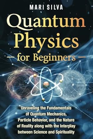 quantum physics for beginners unraveling the fundamentals of quantum mechanics particle behavior and the