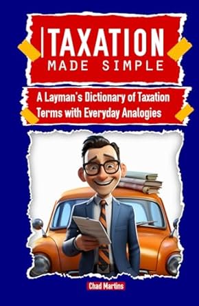 taxation made simple a laymans dictionary of taxation terms with everyday analogies tax and finance cheat