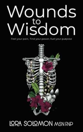 wounds to wisdom feel your pain find your power fuel your purpose 1st edition lora solomon b09zgb1zgz,