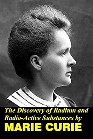 the discovery of radium and radio active substances by marie curie 1st edition marie curie b08b33t4c4,