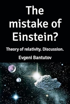 the mistake of einstein theory of relativity discussion 1st edition evgeni bantutov b09tpxxkv2, 979-8427755948