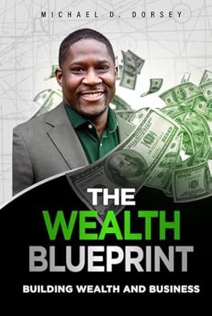 the wealth blueprint building wealth and business 1st edition michael d dorsey b0dh8kvh1g, 979-8339475842