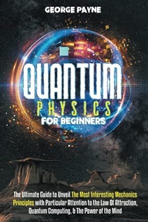 quantum physics for beginners the ultimate guide to unveil the most interesting mechanics principles with