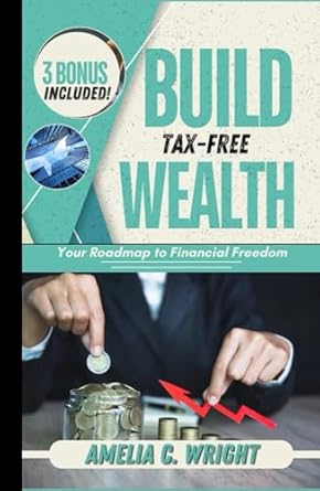 build tax free wealth your roadmap to financial freedom 1st edition amelia c wright b0dctnztcp, 979-8335574600