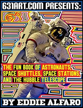 the fun book of astronauts space shuttles space stations and the hubble telescope 1st edition eddie alfaro