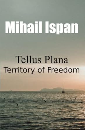 tellus plana territory of freedom 1st edition mihail ispan b0bkcpyzrw, 979-8359955003