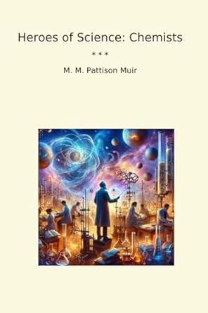 heroes of science chemists 1st edition m m pattison muir b0dhhj1h4m