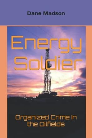 energy soldier organized crime in the oilfields 1st edition dane madson b09kn4jn7h, 979-8454973285