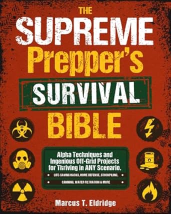 the supreme preppers survival bible alpha techniques and ingenious off grid projects for thriving in any