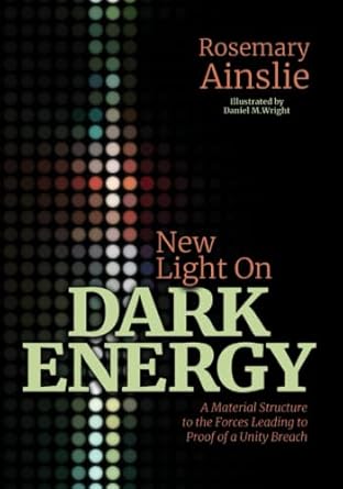 new light on dark energy a material structure to the forces leading to proof of a unity breach 1st edition