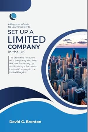 a beginners guide for learning how to set up and run a limited company in the uk the definitive resource with