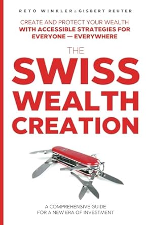 the swiss wealth creation a comprehensive guide for a new era of investment 1st edition reto winkler ,gisbert