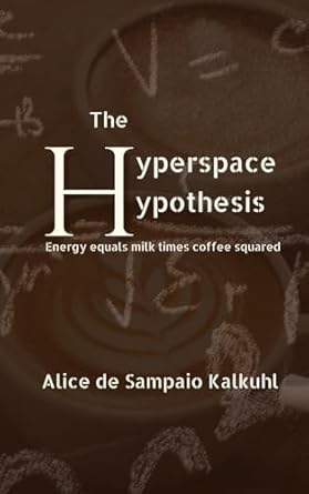 the hyperspace hypothesis energy equals milk times coffee squared 1st edition alice de sampaio kalkuhl