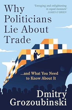 why politicians lie about trade and what you need to know about it 1st edition dmitry grozoubinski