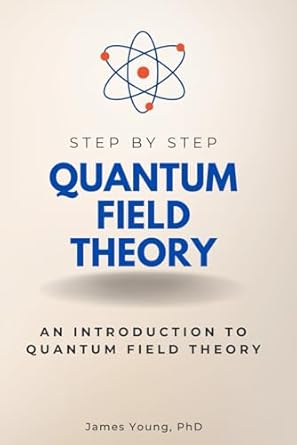 quantum field theory step by step an introduction to quantum field theory 1st edition james young b0d8xmxkkw,