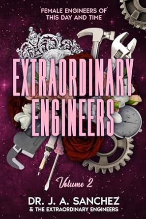 extraordinary engineers female engineers of this day and time volume 2 1st edition j a sanchez ,kelsey