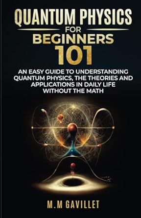 quantum physics for beginners 101 an easy guide to quantum physics the theories and applications in daily