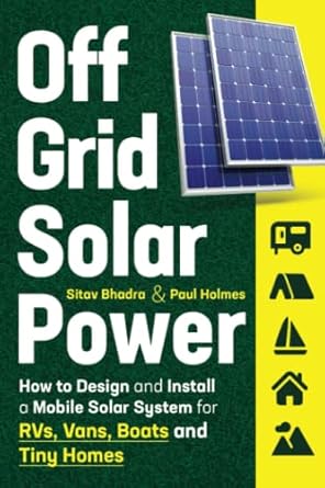 off grid solar power how to design and install a mobile solar system for rvs vans boats and tiny homes 1st