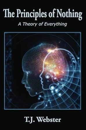 the principles of nothing a theory of everything 1st edition t j webster b0b1j3c8nc, 979-8827567097