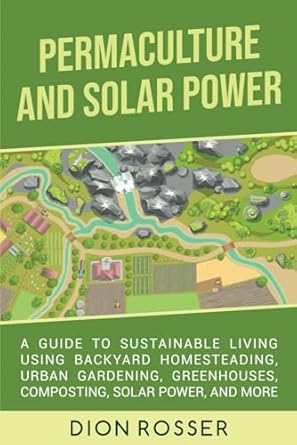 permaculture and solar power a guide to sustainable living using backyard homesteading urban gardening