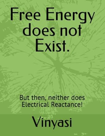 free energy does not exist but then neither does electrical reactance 1st edition vinyasi b0bv1xt5fj,