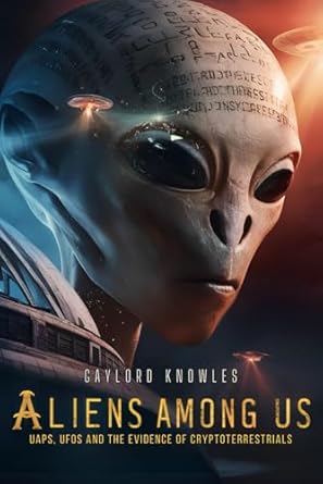 aliens among us uaps ufos and the evidence of cryptoterrestrials discoveries about unidentified flying