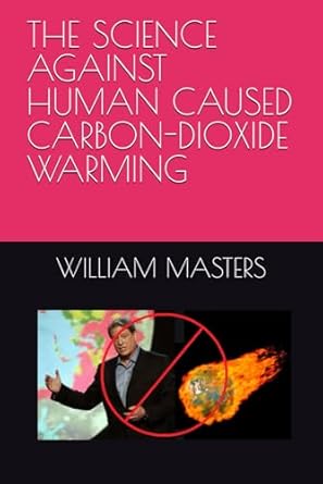 the science against human caused carbon dioxide warming 1st edition william a masters ii b08xzff2d2,