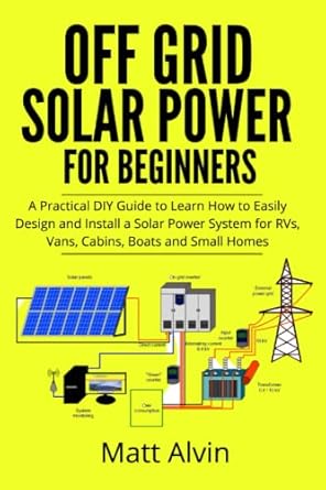 off grid solar power for beginners a practical diy guide to learn how to easily design and install a solar