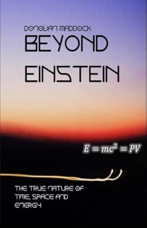 beyond einstein the true nature of time space and energy 1st edition donovan maddock b0b31199zt,