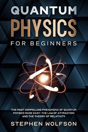 quantum physics for beginners the most compelling phenomena of quantum physics made easy the law of