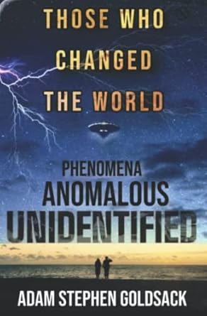 unidentified anomalous phenomena those who changed the world 1st edition adam stephen goldsack msc ,sean