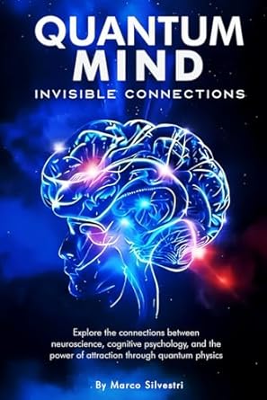 quantum mind invisible connections explore the connections between neuroscience cognitive psychology and the