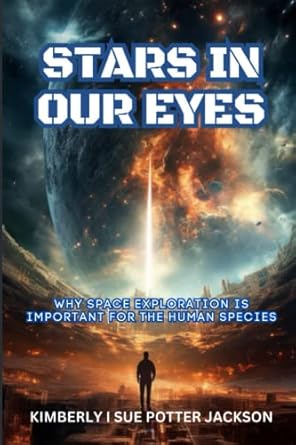 stars in our eyes why space exploration is important for the human species 1st edition kimberly i sue potter