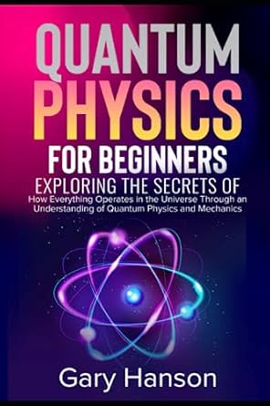 quantum physics for beginners exploring the secrets of how everything operates in the universe through an