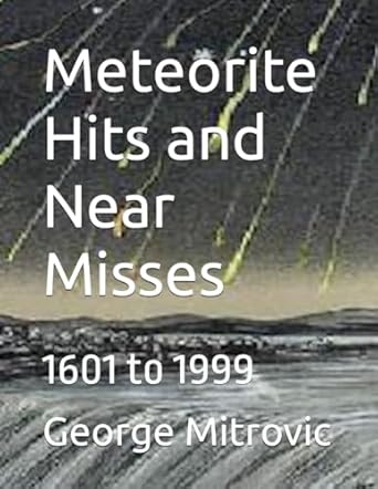 meteorite hits and near misses 1601 to 1999 1st edition george mitrovic b0bcrzk2b7, 979-8849496542