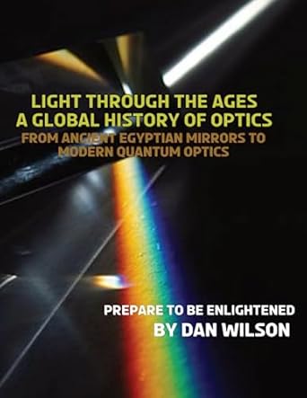 light through the ages a global history of optics from ancient egyptian mirrors to modern quantum optics 1st