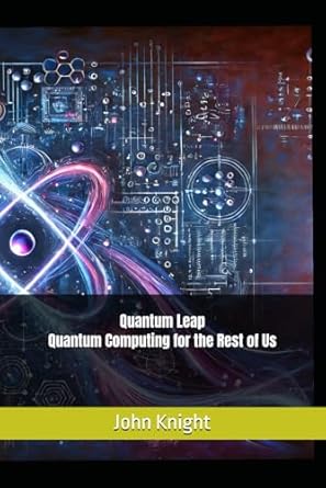 quantum leap quantum computing for the rest of us 1st edition john knight b0dhctl1cl, 979-8339545088