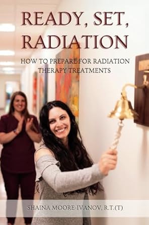 ready set radiation how to prepare for radiation therapy treatments 1st edition shaina moore ivanov r t t