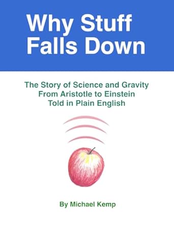 why stuff falls down the story of science and gravity from aristotle to einstein told in plain english 1st