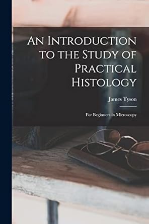 an introduction to the study of practical histology for beginners in microscopy 1st edition james tyson