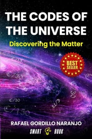 the codes of the universe discovering the matter 1st edition rafael gordillo naranjo b09kf4dyrr,