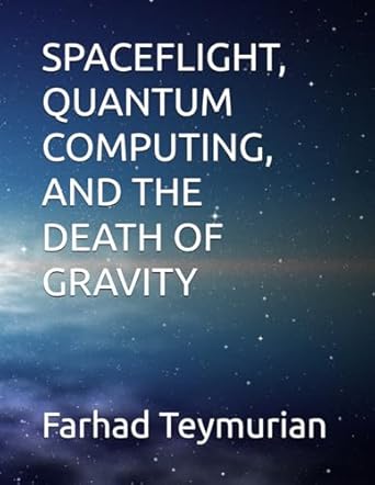 spaceflight quantum computing and the death of gravity 1st edition farhad teymurian b0df6j4162, 979-8336852271