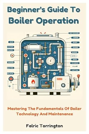 beginners guide to boiler operation mastering the fundamentals of boiler technology and maintenance 1st