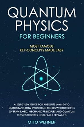 quantum physics for beginners a self study guide for absolute laymen to understand how everything works